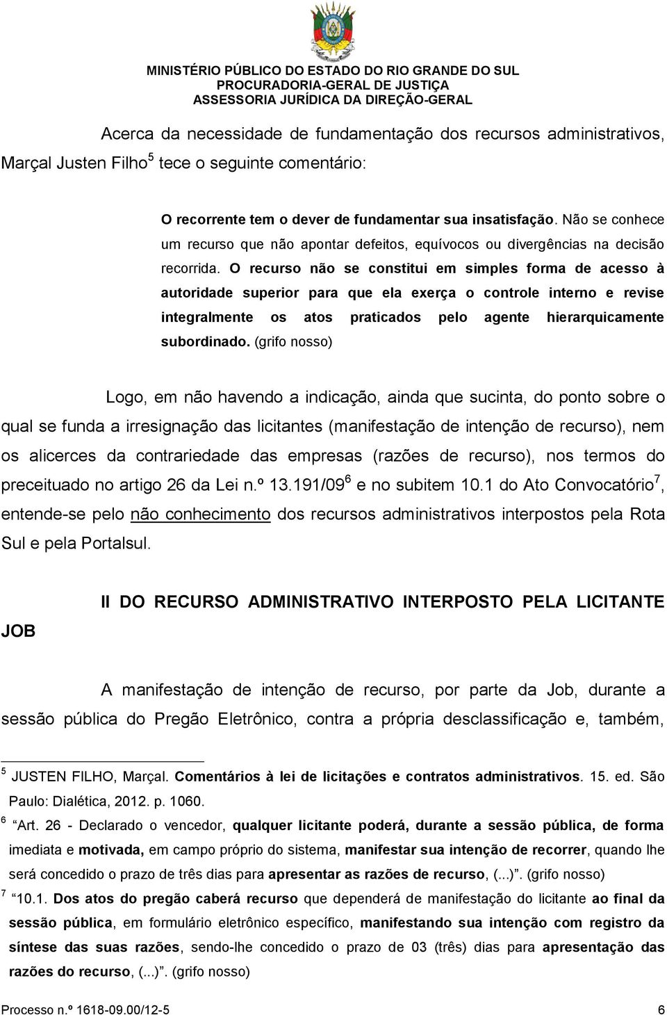 O recurso não se constitui em simples forma de acesso à autoridade superior para que ela exerça o controle interno e revise integralmente os atos praticados pelo agente hierarquicamente subordinado.