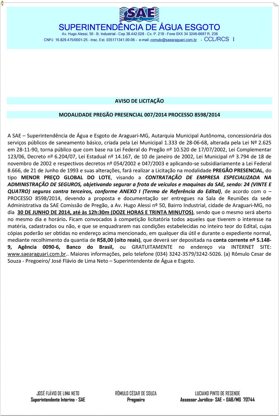 serviços públicos de saneamento básico, criada pela Lei Municipal 1.333 de 28-06-68, alterada pela Lei Nº 2.625 em 28-11-90, torna público que com base na Lei Federal do Pregão nº 10.