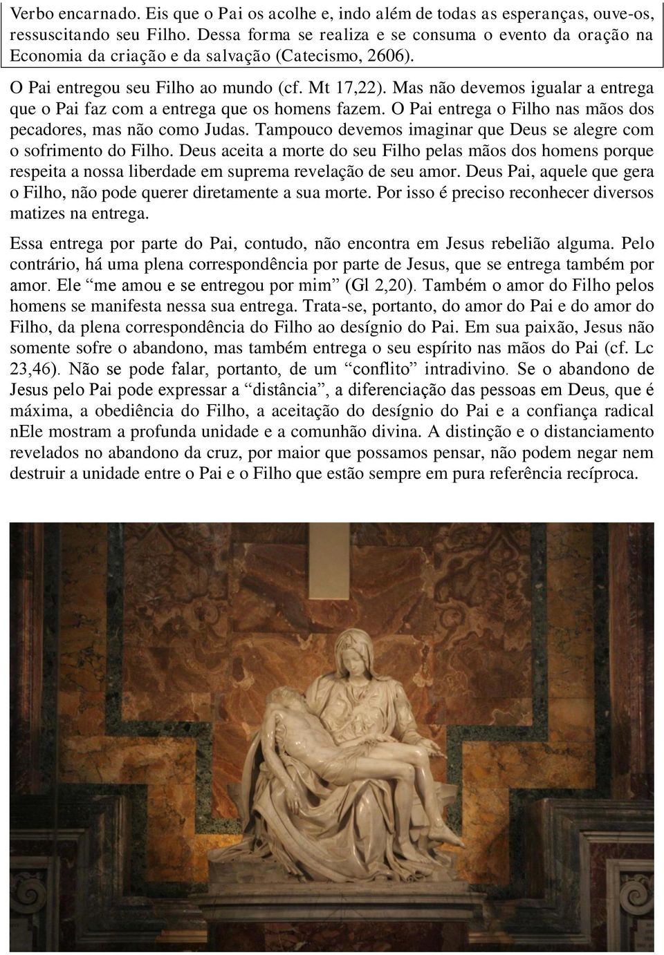 Mas não devemos igualar a entrega que o Pai faz com a entrega que os homens fazem. O Pai entrega o Filho nas mãos dos pecadores, mas não como Judas.