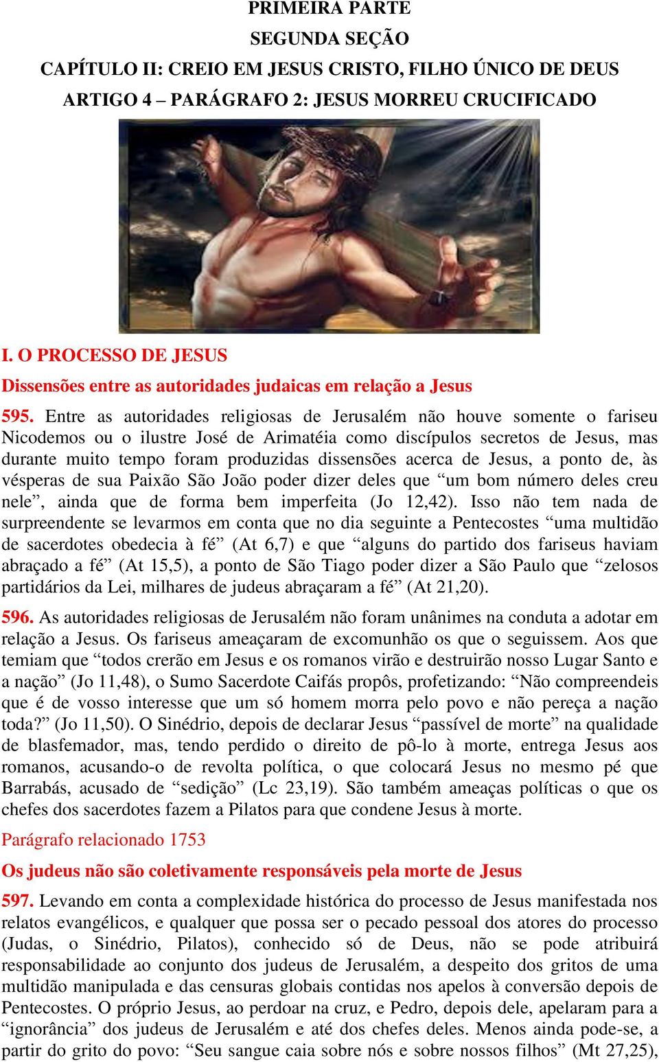 Entre as autoridades religiosas de Jerusalém não houve somente o fariseu Nicodemos ou o ilustre José de Arimatéia como discípulos secretos de Jesus, mas durante muito tempo foram produzidas