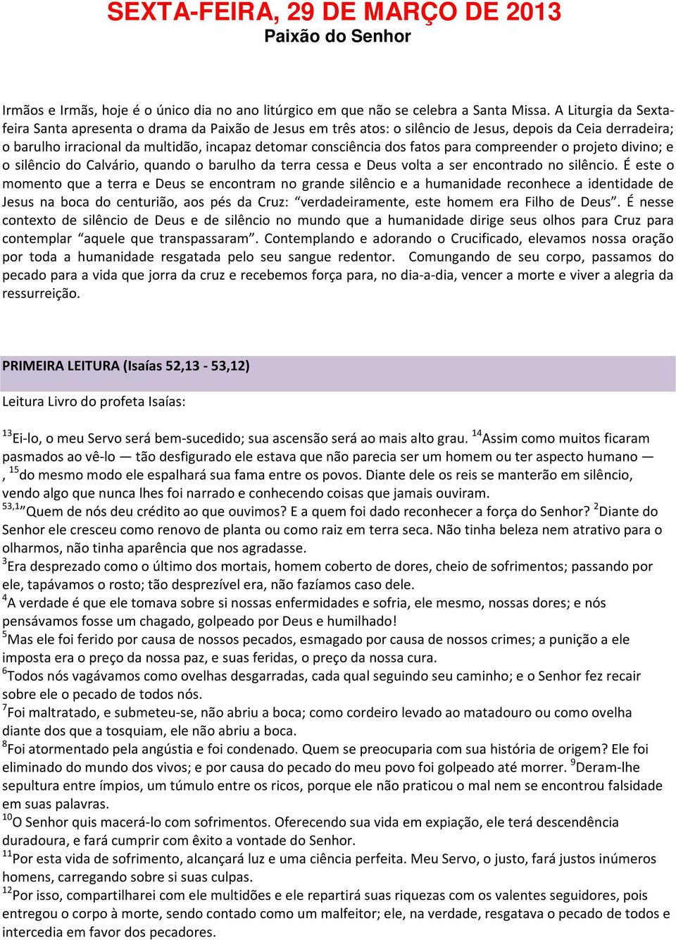 fatos para compreender o projeto divino; e o silêncio do Calvário, quando o barulho da terra cessa e Deus volta a ser encontrado no silêncio.