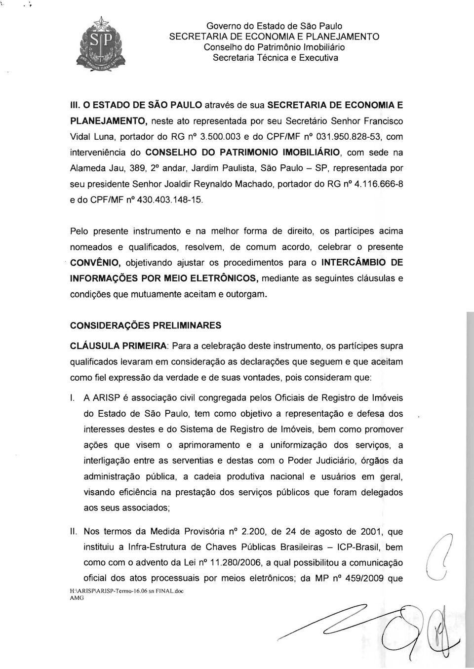 828-53, com interveniência do CONSELHO DO PATRIMONIO IMOBILIÁRIO, com sede na Alameda Jau, 389, 2 andar, Jardim Paulista, São Paulo - SP, representada por seu presidente Senhor Joaldir Reynaldo