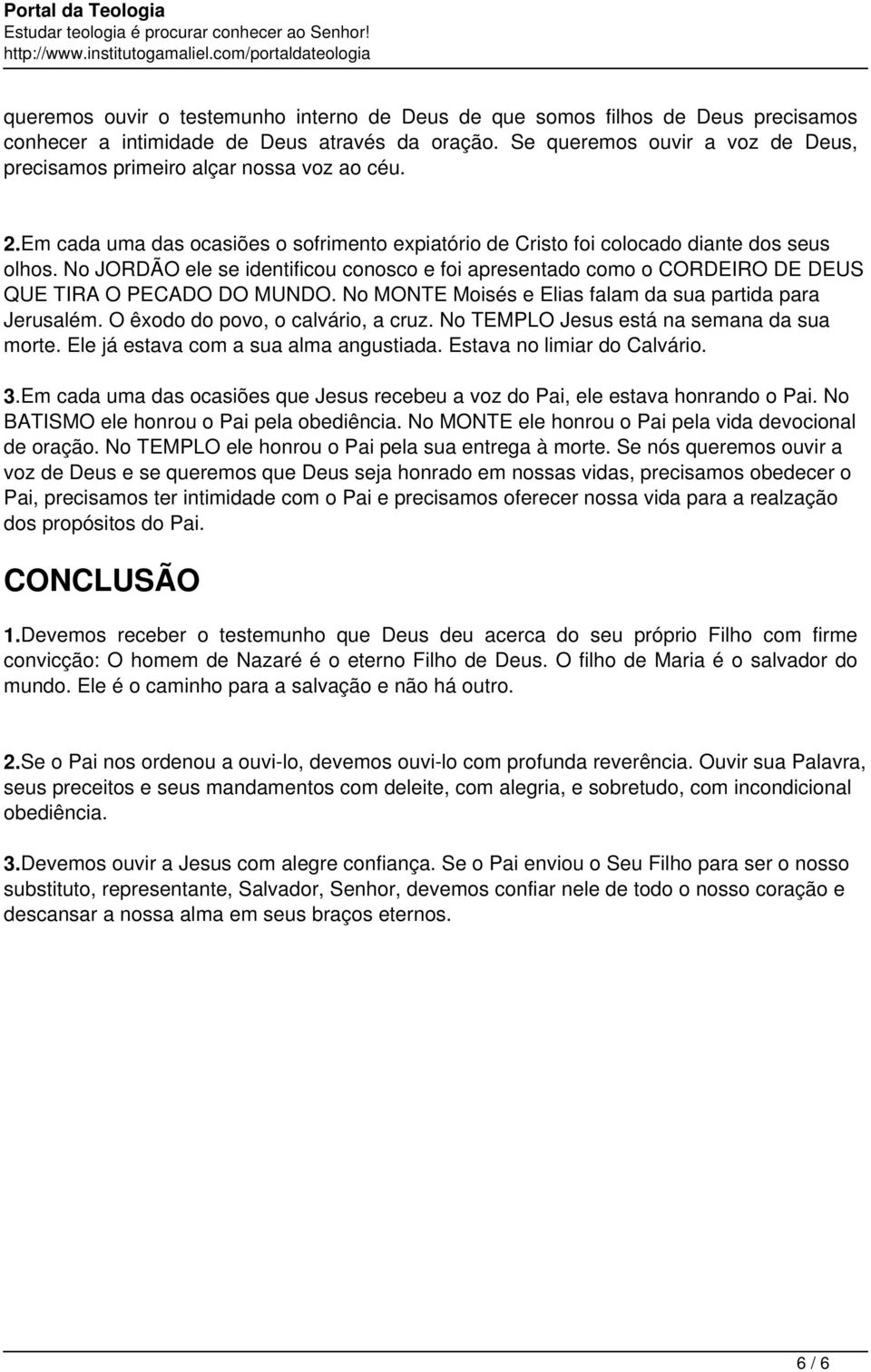 No JORDÃO ele se identificou conosco e foi apresentado como o CORDEIRO DE DEUS QUE TIRA O PECADO DO MUNDO. No MONTE Moisés e Elias falam da sua partida para Jerusalém.