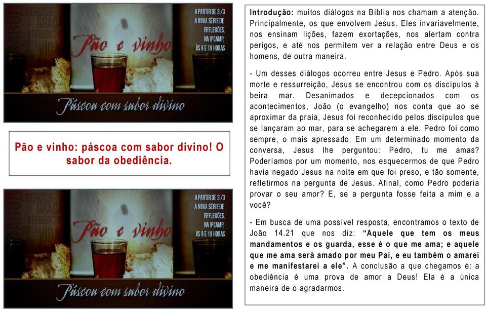 O sabor da obediência. - Um desses diálogos ocorreu entre Jesus e Pedro. Após sua morte e ressurreição, Jesus se encontrou com os discípulos à beira mar.