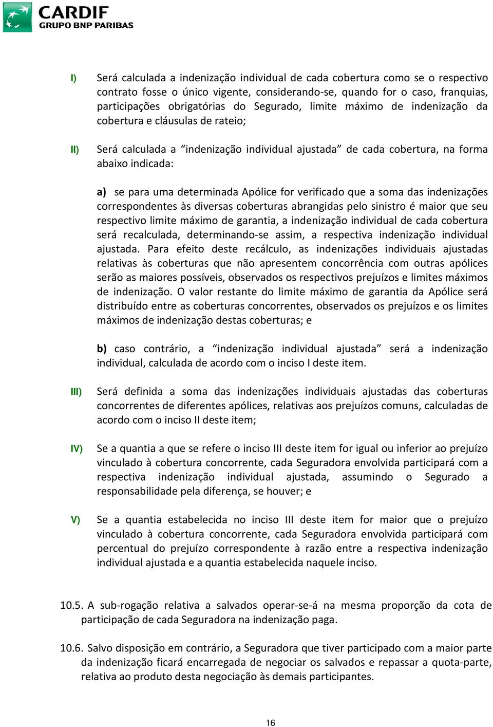 Apólice for verificado que a soma das indenizações correspondentes às diversas coberturas abrangidas pelo sinistro é maior que seu respectivo limite máximo de garantia, a indenização individual de