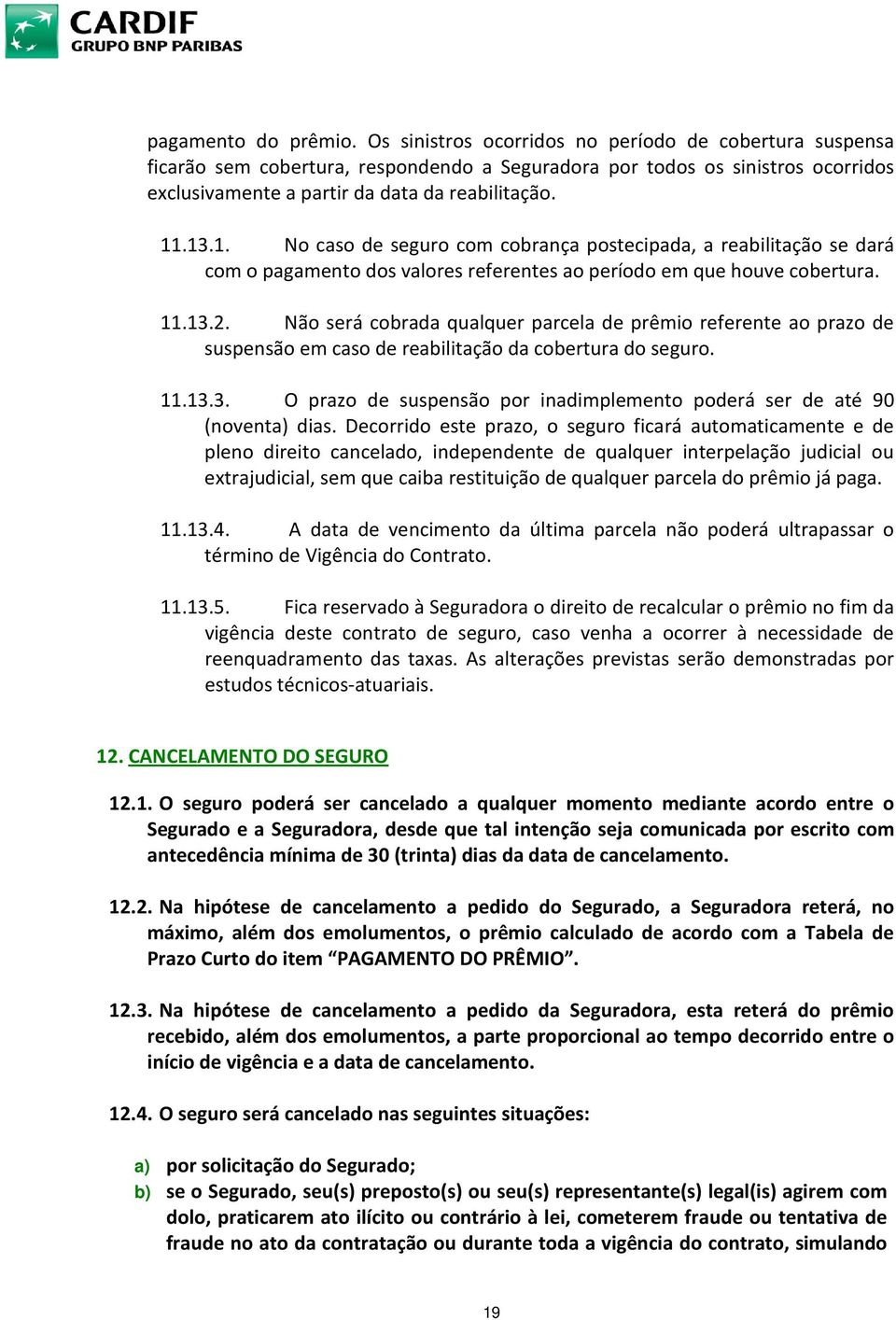 .13.1. No caso de seguro com cobrança postecipada, a reabilitação se dará com o pagamento dos valores referentes ao período em que houve cobertura. 11.13.2.