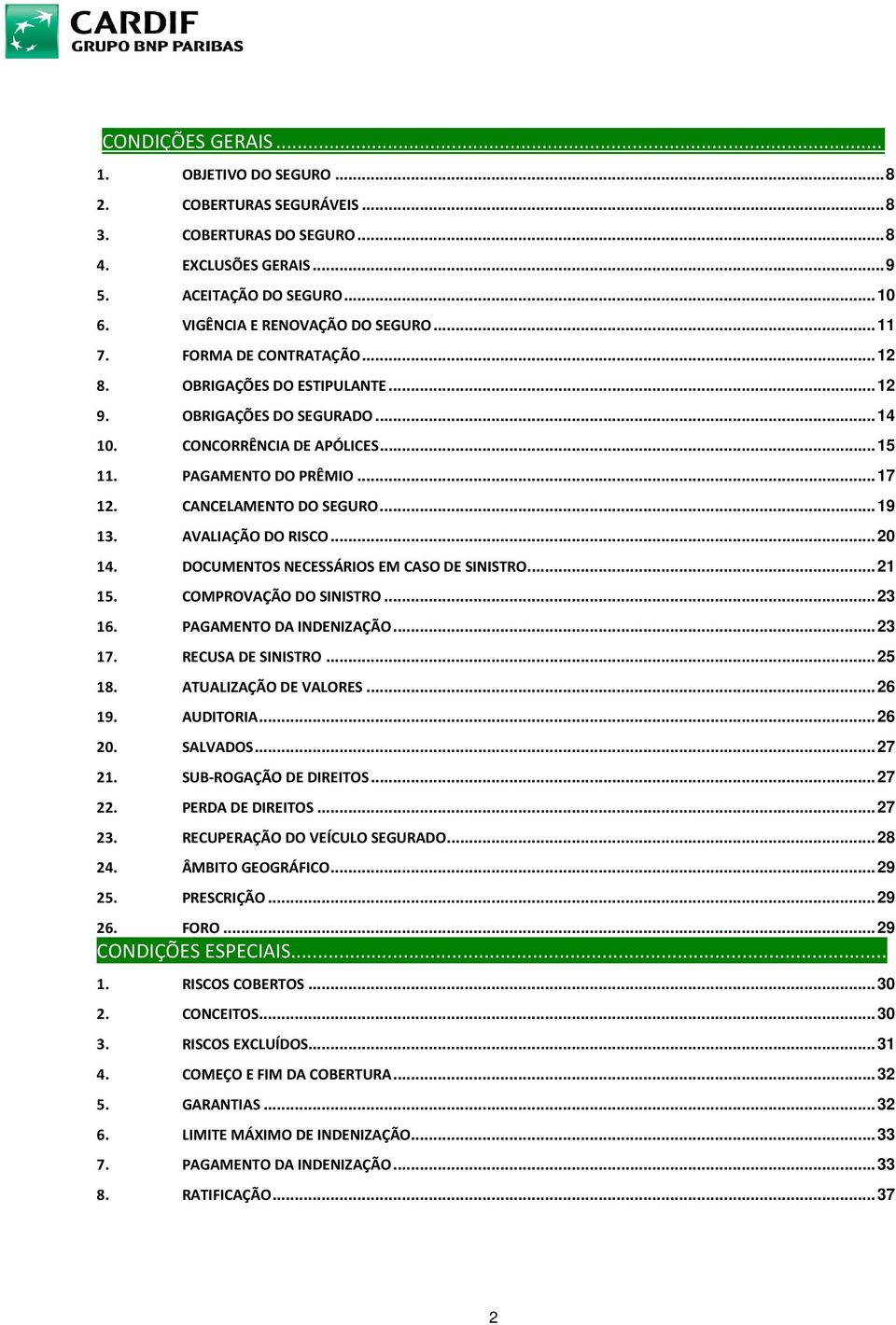 AVALIAÇÃO DO RISCO... 20 14. DOCUMENTOS NECESSÁRIOS EM CASO DE SINISTRO... 21 15. COMPROVAÇÃO DO SINISTRO... 23 16. PAGAMENTO DA INDENIZAÇÃO... 23 17. RECUSA DE SINISTRO... 25 18.