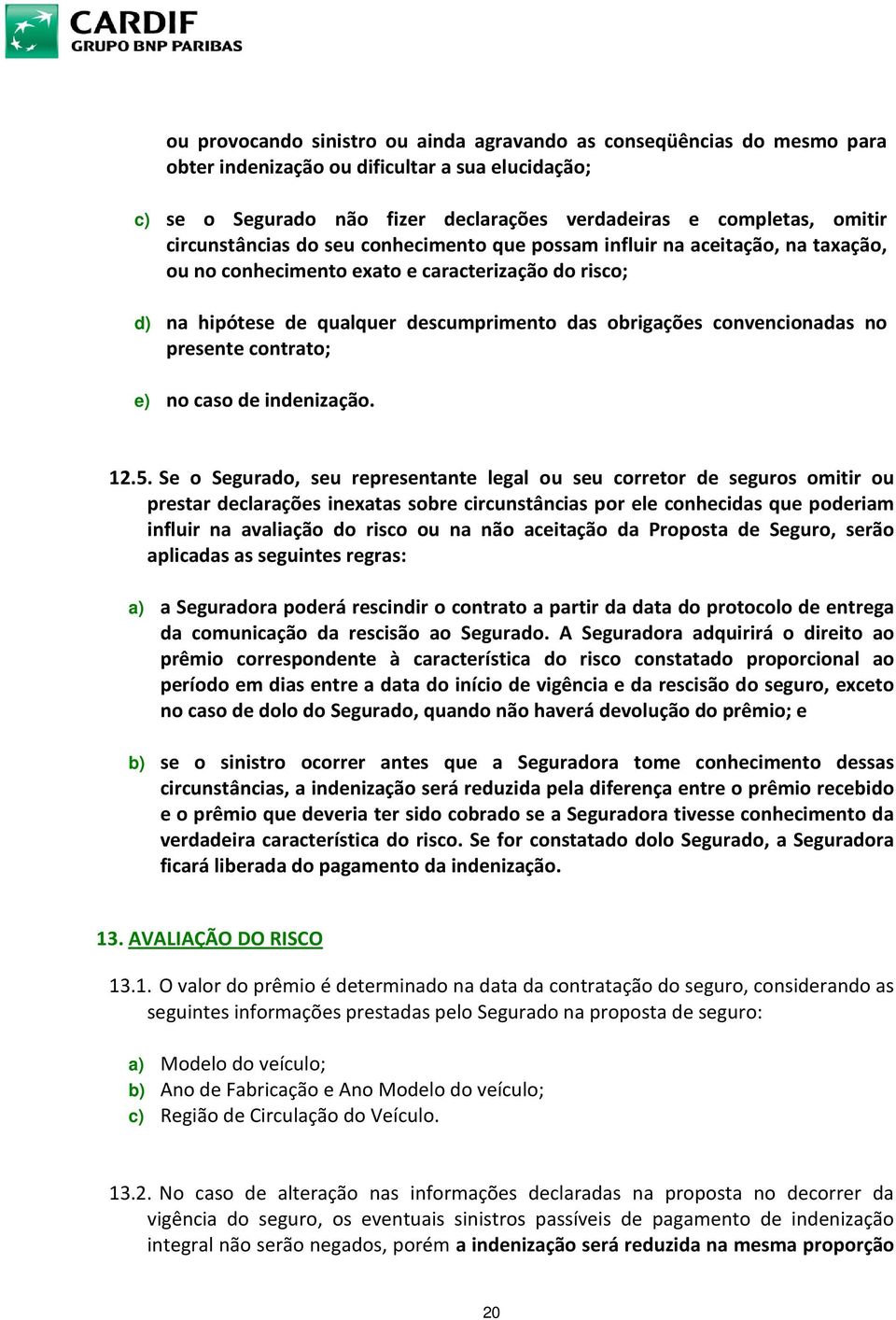 convencionadas no presente contrato; e) no caso de indenização. 12.5.