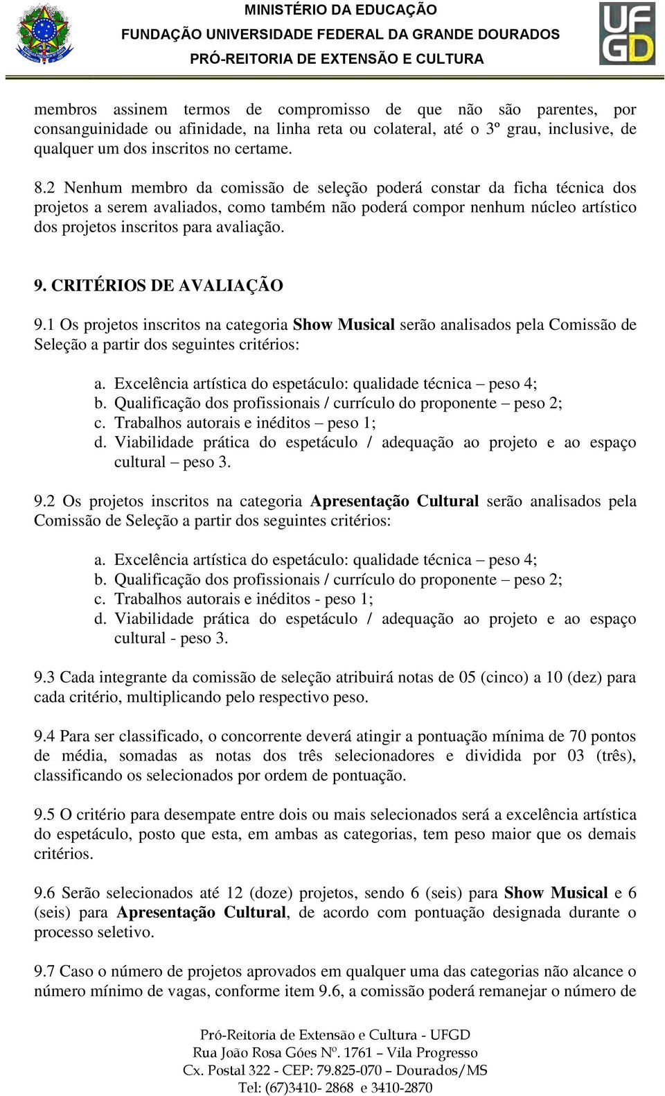 CRITÉRIOS DE AVALIAÇÃO 9.1 Os projetos inscritos na categoria Show Musical serão analisados pela Comissão de Seleção a partir dos seguintes critérios: a.