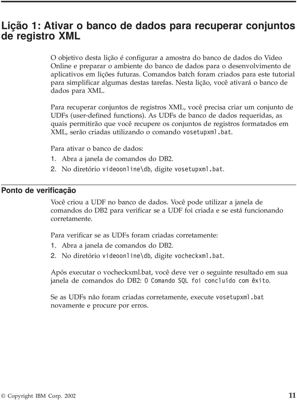 Para recuperar conjuntos de registros XML, você precisa criar um conjunto de UDFs (user-defined functions).