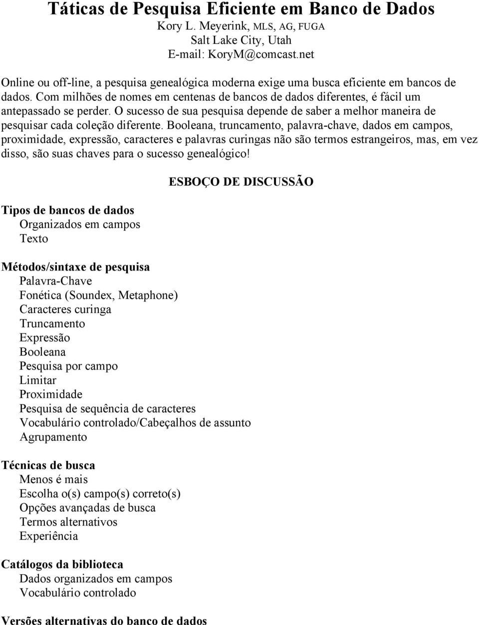 O sucesso de sua pesquisa depende de saber a melhor maneira de pesquisar cada coleção diferente.