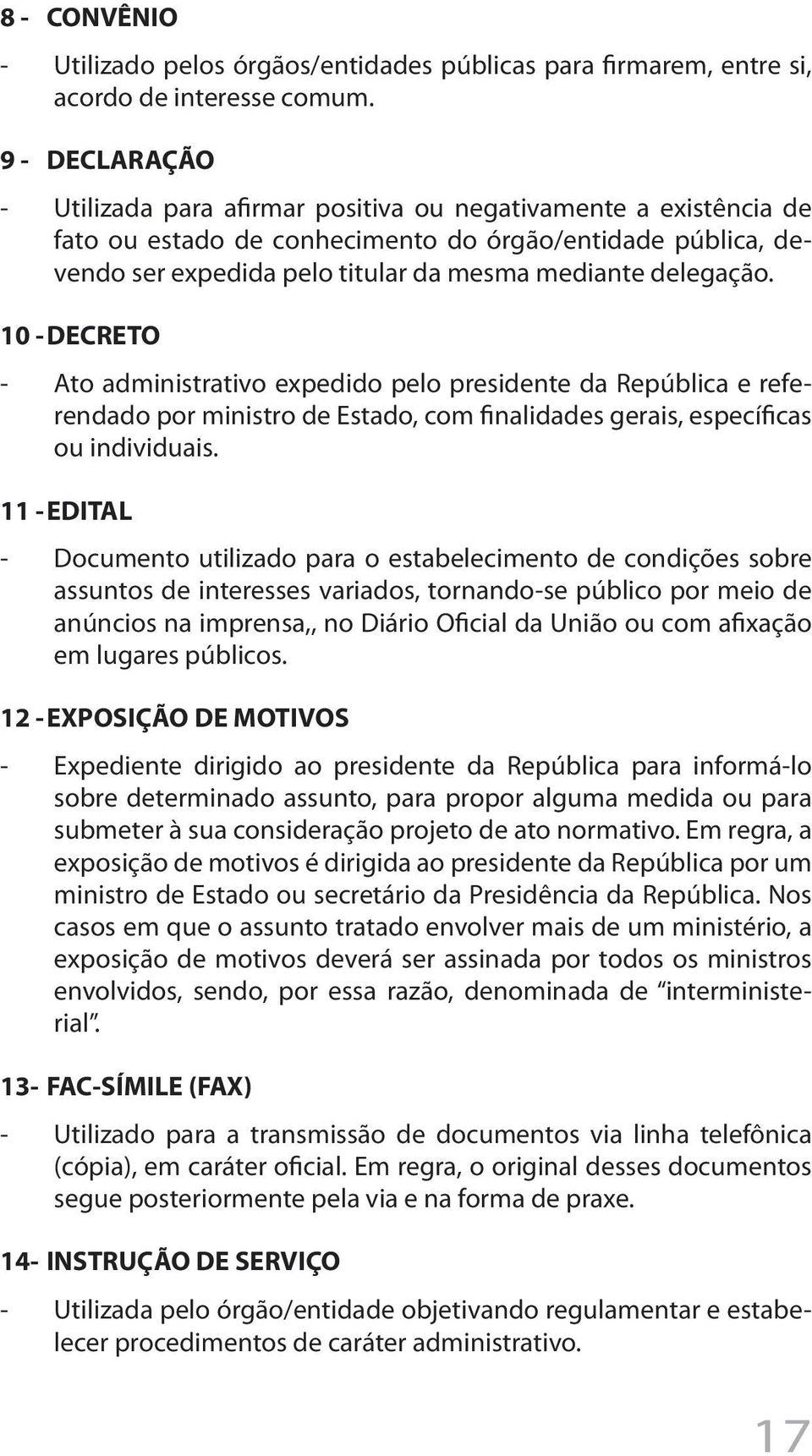 delegação. 10 - DECRETO - Ato administrativo expedido pelo presidente da República e referendado por ministro de Estado, com finalidades gerais, específicas ou individuais.