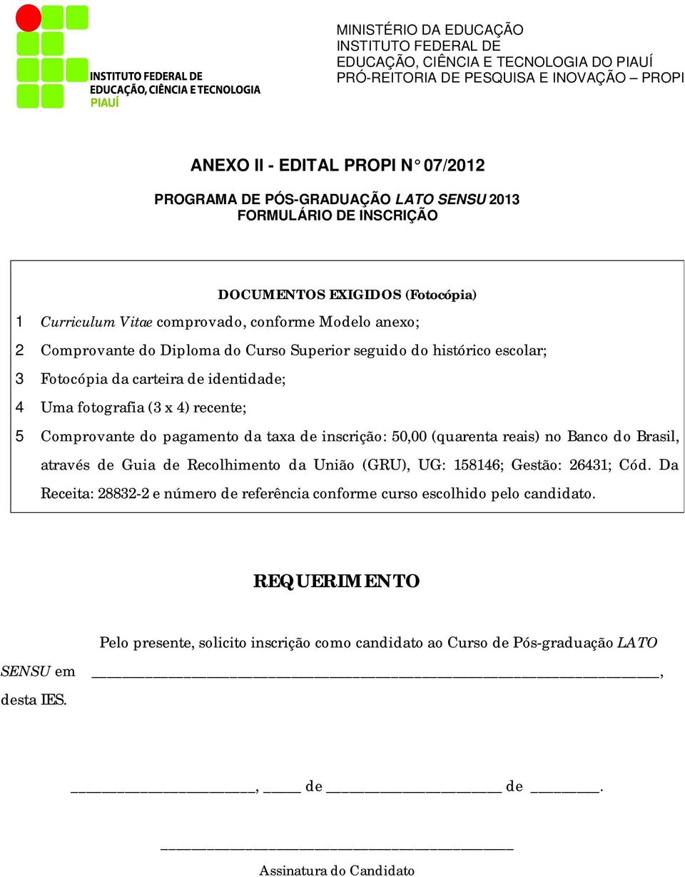 taxa de inscrição: 50,00 (quarenta reais) no Banco do Brasil, através de Guia de Recolhimento da União (GRU), UG: 158146; Gestão: 26431; Cód.