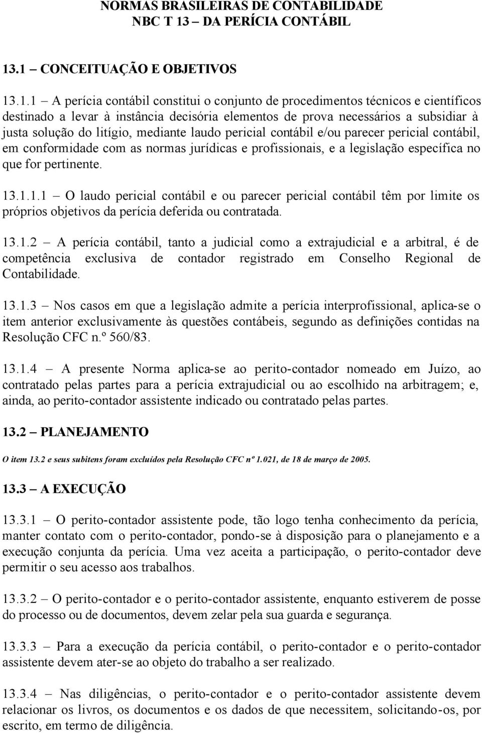 .1 CONCEITUAÇÃO E OBJETIVOS 13.1.1 A perícia contábil constitui o conjunto de procedimentos técnicos e científicos destinado a levar à instância decisória elementos de prova necessários a subsidiar à