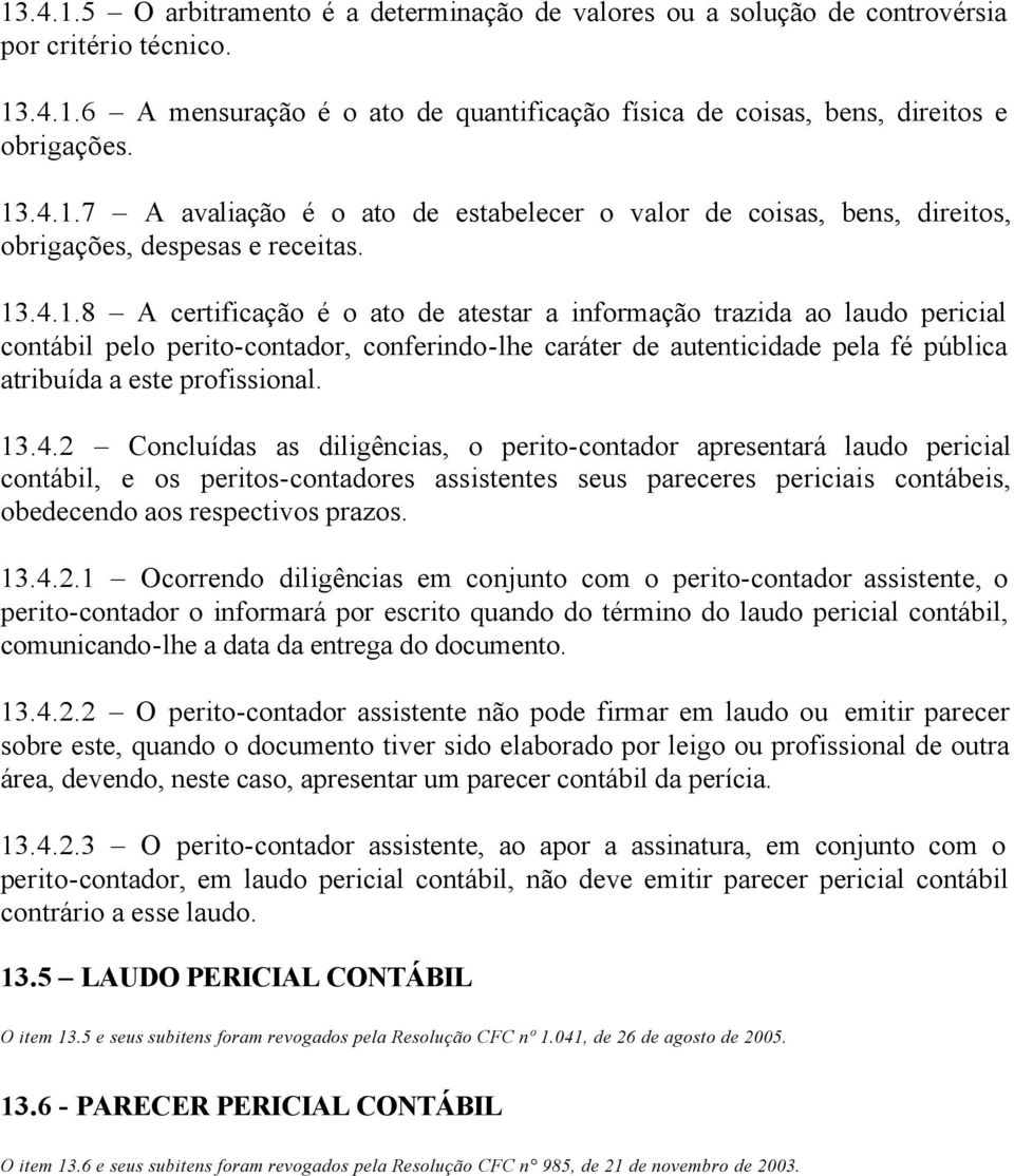 13.4.2 Concluídas as diligências, o perito-contador apresentará laudo pericial contábil, e os peritos-contadores assistentes seus pareceres periciais contábeis, obedecendo aos respectivos prazos. 13.