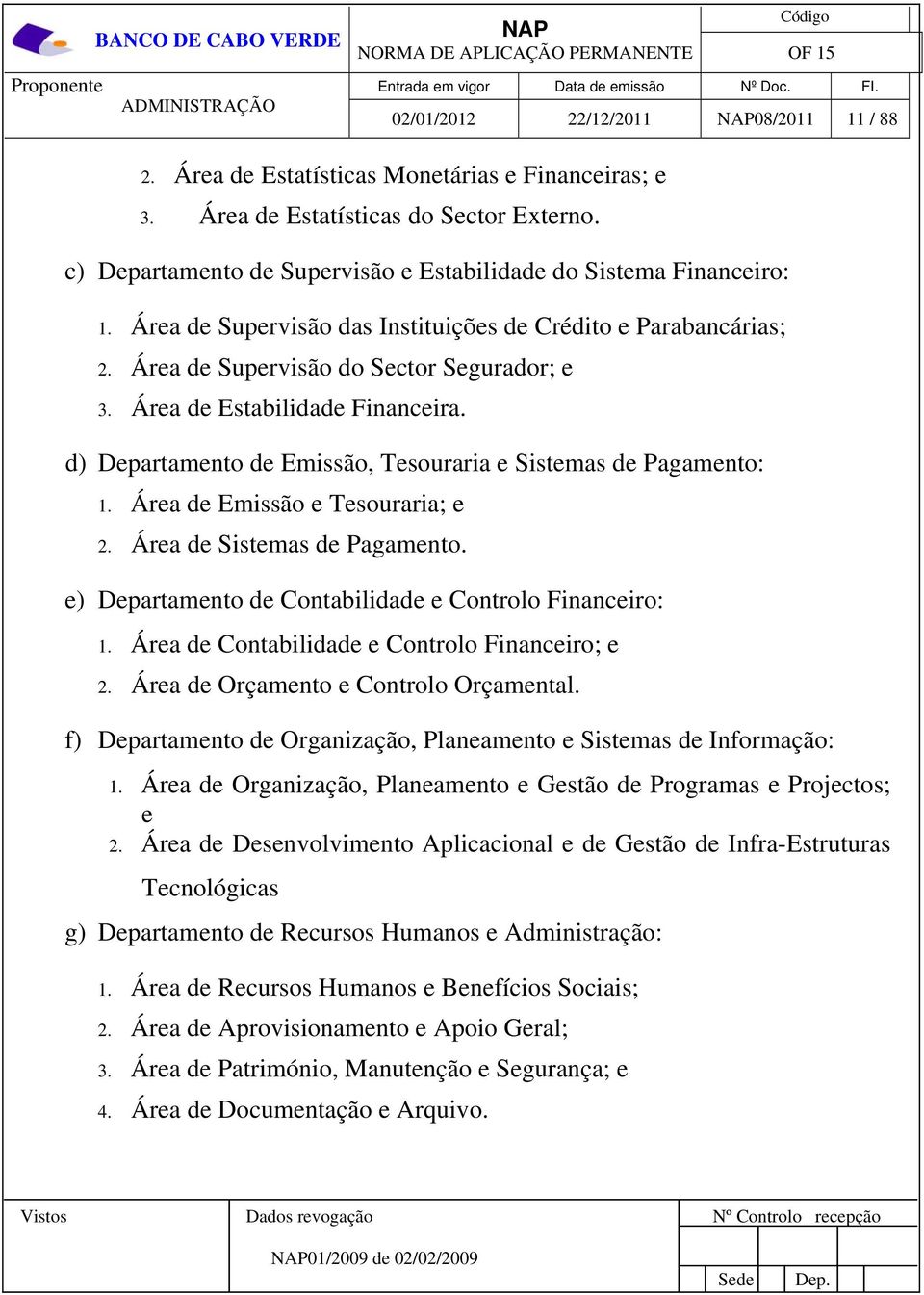 Área de Estabilidade Financeira. d) Departamento de Emissão, Tesouraria e Sistemas de Pagamento: 1. Área de Emissão e Tesouraria; e 2. Área de Sistemas de Pagamento.