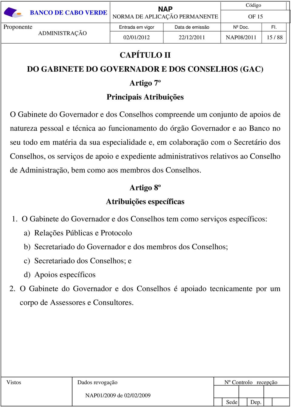 e expediente administrativos relativos ao Conselho de Administração, bem como aos membros dos Conselhos. Artigo 8º Atribuições específicas 1.