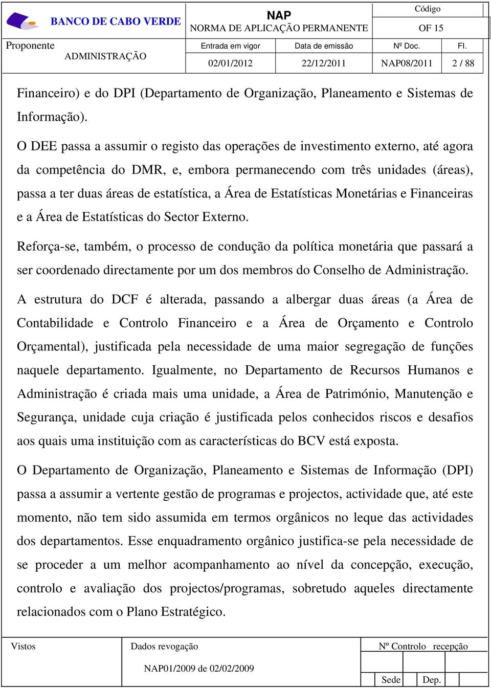 de Estatísticas Monetárias e Financeiras e a Área de Estatísticas do Sector Externo.