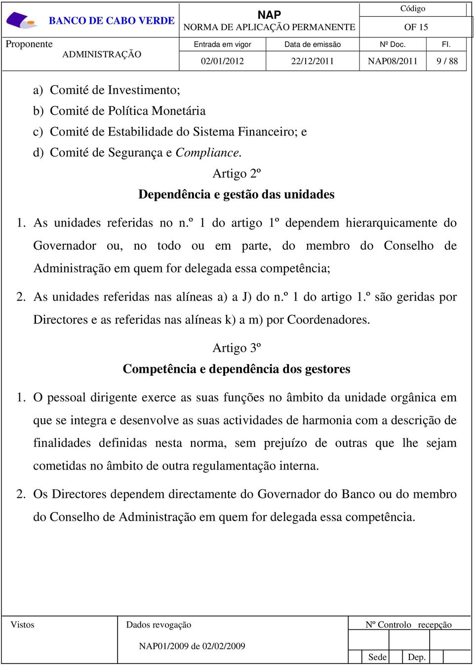 º 1 do artigo 1º dependem hierarquicamente do Governador ou, no todo ou em parte, do membro do Conselho de Administração em quem for delegada essa competência; 2.