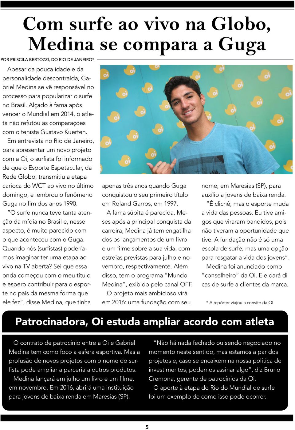 Em entrevista no Rio de Janeiro, para apresentar um novo projeto com a Oi, o surfista foi informado de que o Esporte Espetacular, da Rede Globo, transmitiu a etapa carioca do WCT ao vivo no último