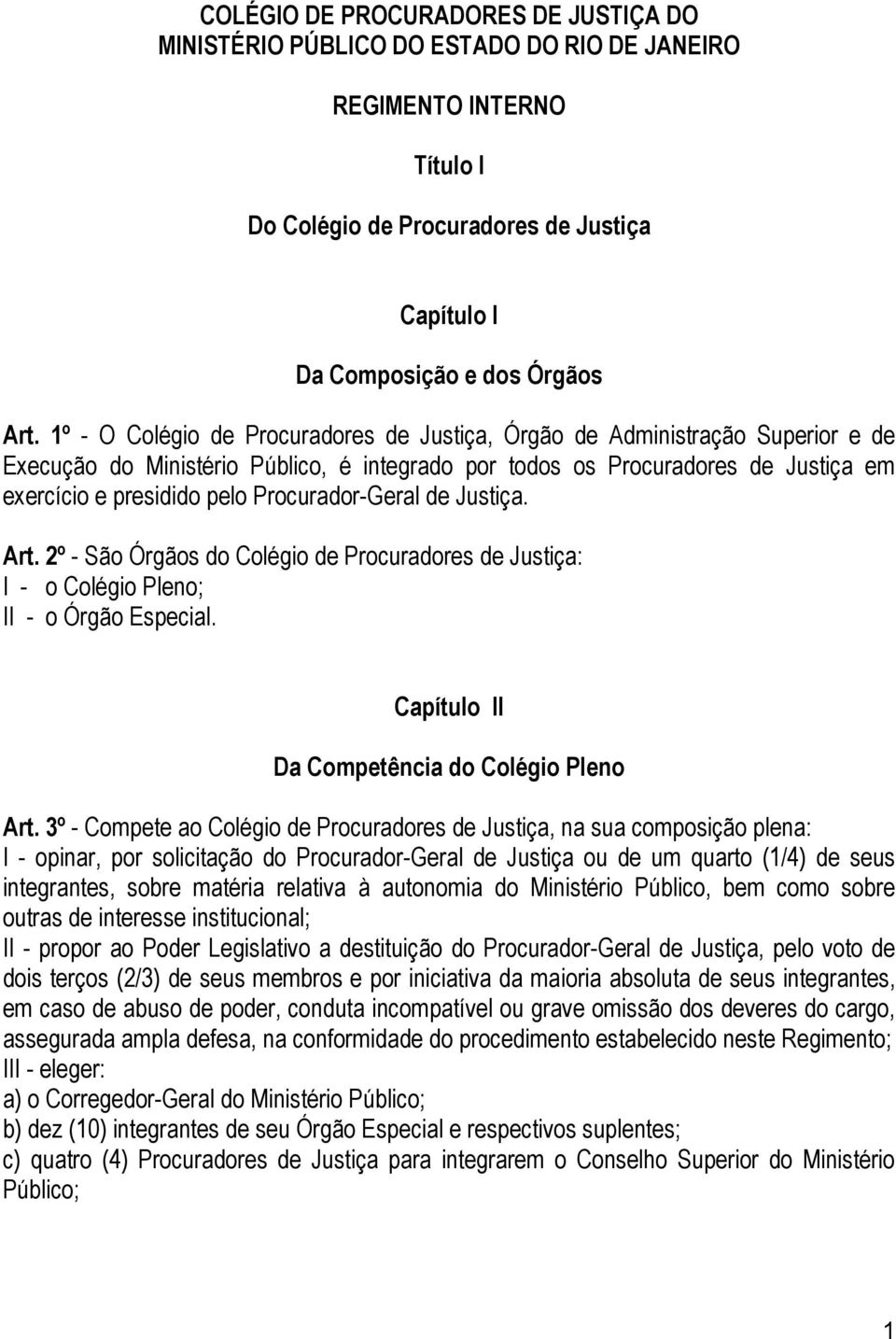 Procurador-Geral de Justiça. Art. 2º - São Órgãos do Colégio de Procuradores de Justiça: I - o Colégio Pleno; II - o Órgão Especial. Capítulo II Da Competência do Colégio Pleno Art.