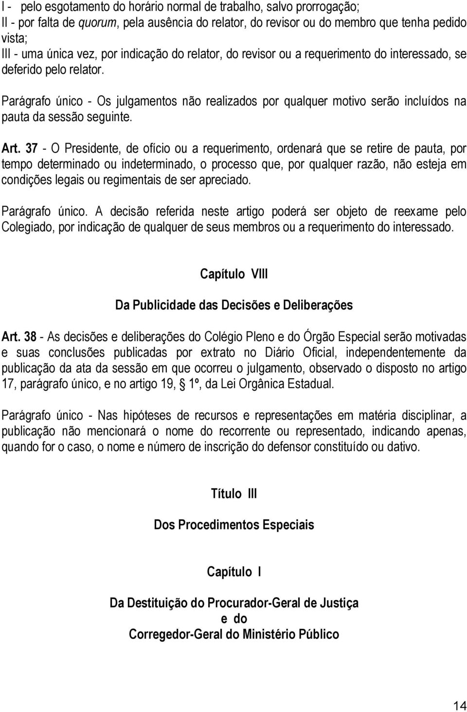 Parágrafo único - Os julgamentos não realizados por qualquer motivo serão incluídos na pauta da sessão seguinte. Art.