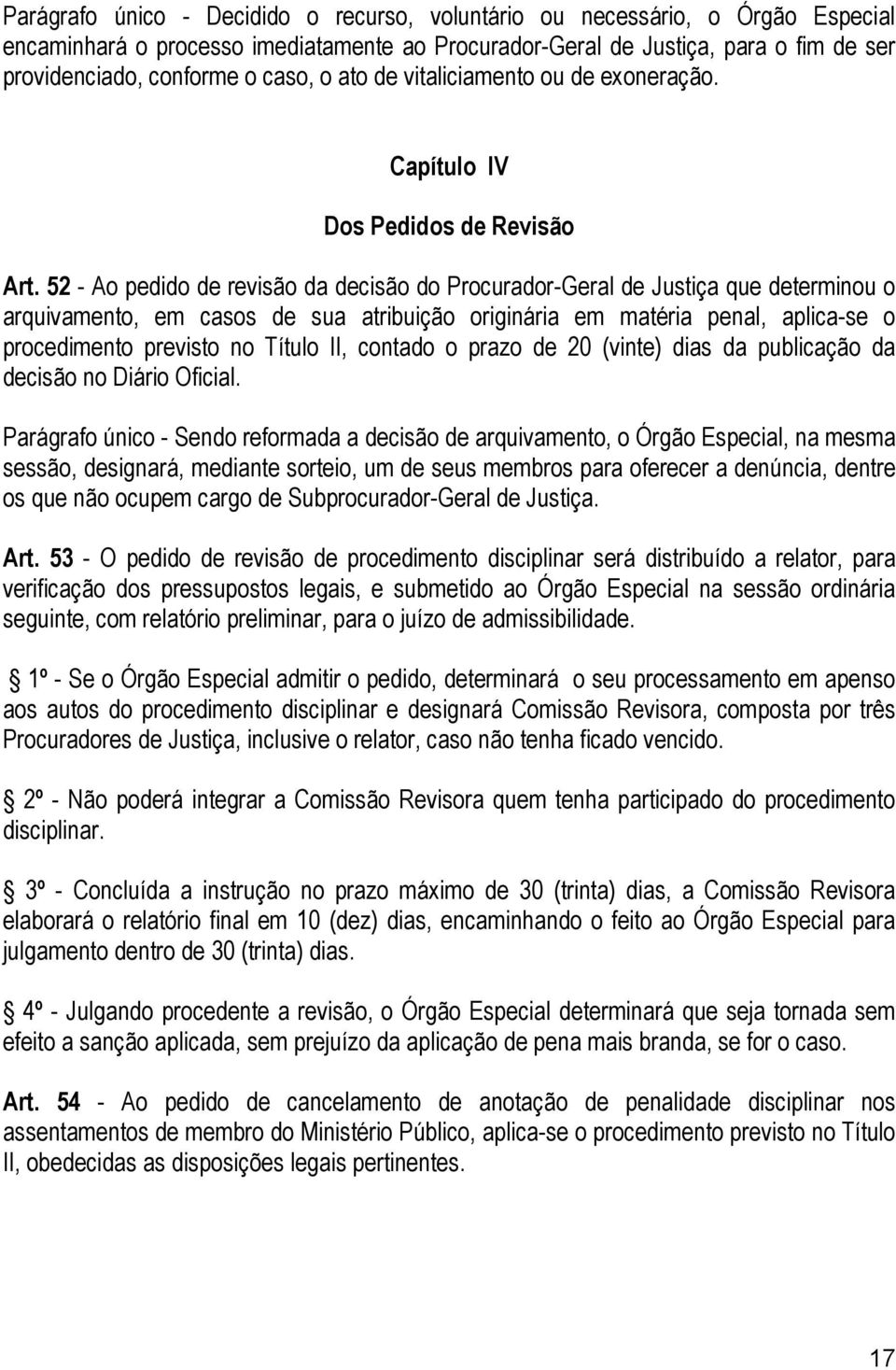 52 - Ao pedido de revisão da decisão do Procurador-Geral de Justiça que determinou o arquivamento, em casos de sua atribuição originária em matéria penal, aplica-se o procedimento previsto no Título