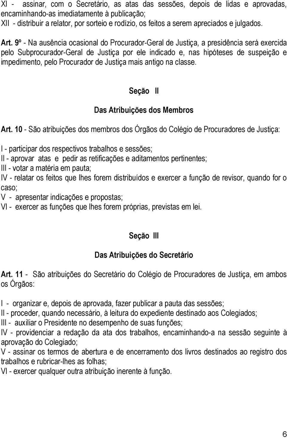 9º - Na ausência ocasional do Procurador-Geral de Justiça, a presidência será exercida pelo Subprocurador-Geral de Justiça por ele indicado e, nas hipóteses de suspeição e impedimento, pelo