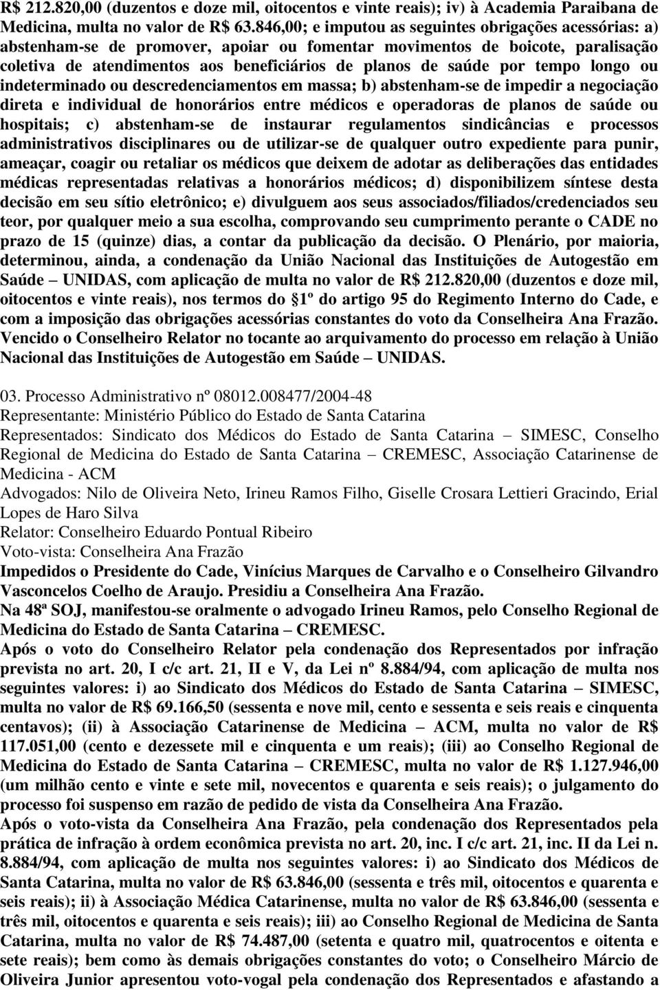 por tempo longo ou indeterminado ou descredenciamentos em massa; b) abstenham-se de impedir a negociação direta e individual de honorários entre médicos e operadoras de planos de saúde ou hospitais;