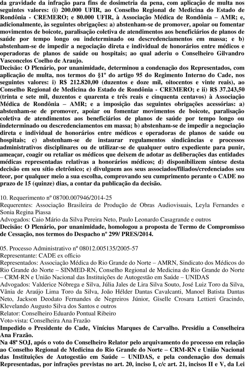 aos beneficiários de planos de saúde por tempo longo ou indeterminado ou descredenciamentos em massa; e b) abstenham-se de impedir a negociação direta e individual de honorários entre médicos e