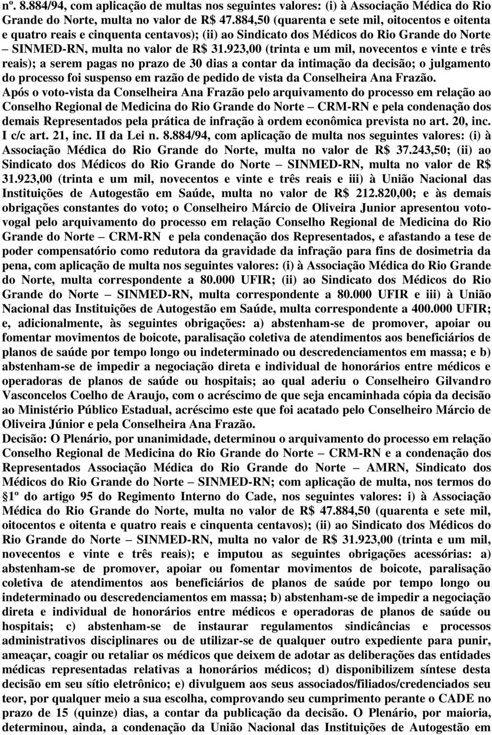 923,00 (trinta e um mil, novecentos e vinte e três reais); a serem pagas no prazo de 30 dias a contar da intimação da decisão; o julgamento do processo foi suspenso em razão de pedido de vista da