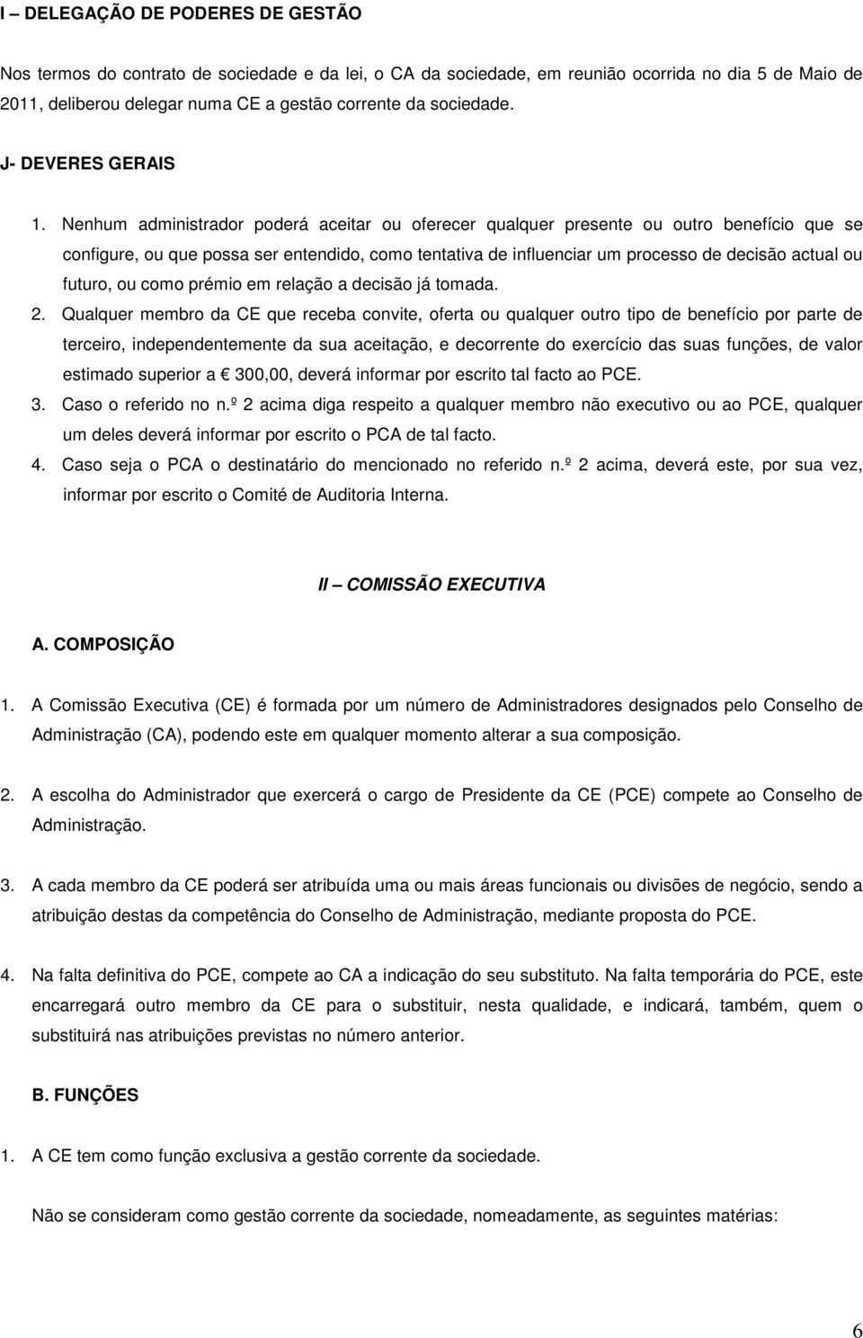 Nenhum administrador poderá aceitar ou oferecer qualquer presente ou outro benefício que se configure, ou que possa ser entendido, como tentativa de influenciar um processo de decisão actual ou