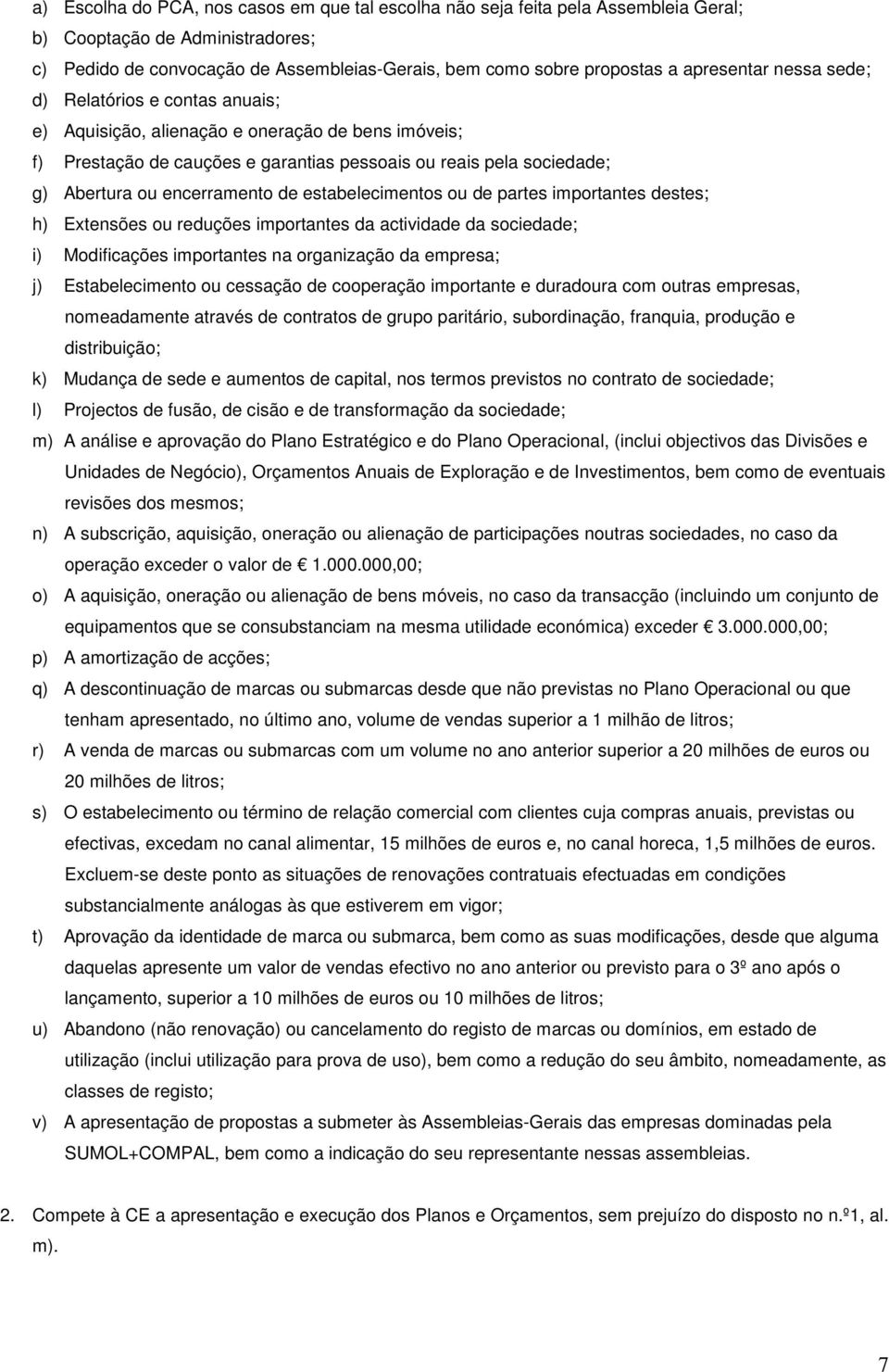 encerramento de estabelecimentos ou de partes importantes destes; h) Extensões ou reduções importantes da actividade da sociedade; i) Modificações importantes na organização da empresa; j)