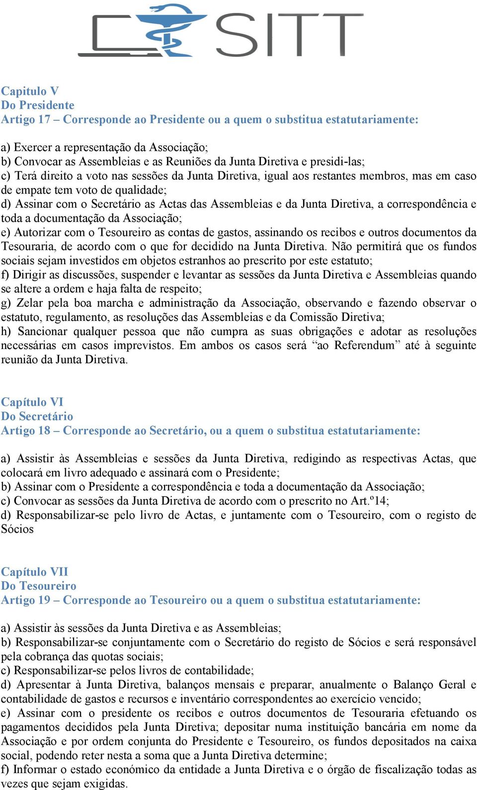 Assembleias e da Junta Diretiva, a correspondência e toda a documentação da Associação; e) Autorizar com o Tesoureiro as contas de gastos, assinando os recibos e outros documentos da Tesouraria, de