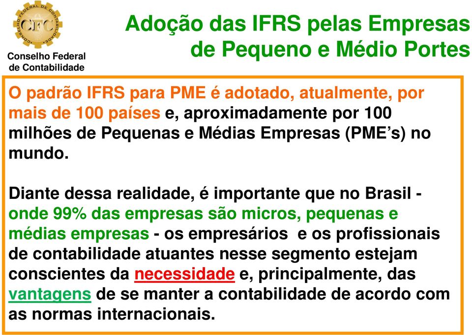 Diante dessa realidade, é importante que no Brasil - onde 99% das empresas são micros, pequenas e médias empresas - os empresários e