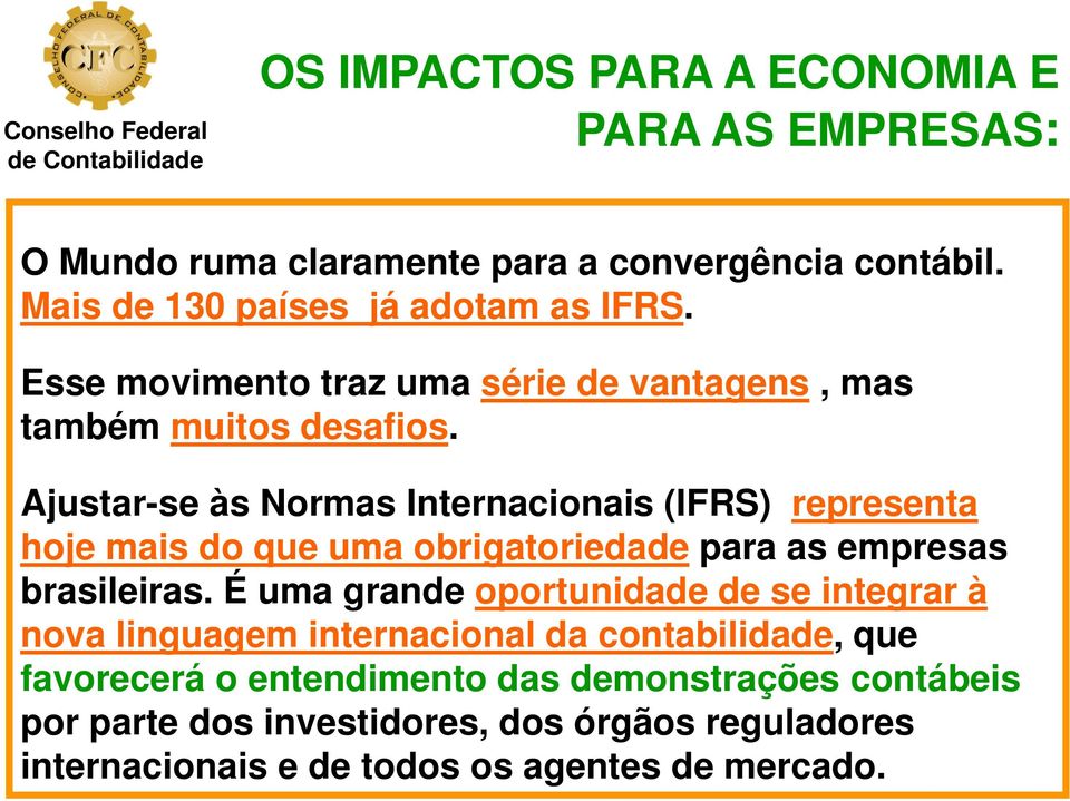 Ajustar-se às Normas Internacionais (IFRS) representa hoje mais do que uma obrigatoriedade para as empresas brasileiras.