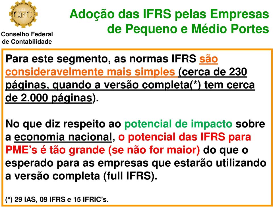 No que diz respeito ao potencial de impacto sobre a economia nacional, o potencial das IFRS para PME s é tão grande