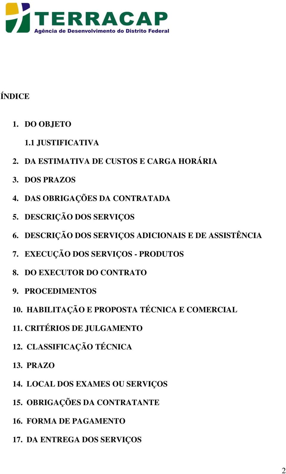 DO EXECUTOR DO CONTRATO 9. PROCEDIMENTOS 10. HABILITAÇÃO E PROPOSTA TÉCNICA E COMERCIAL 11. CRITÉRIOS DE JULGAMENTO 12.