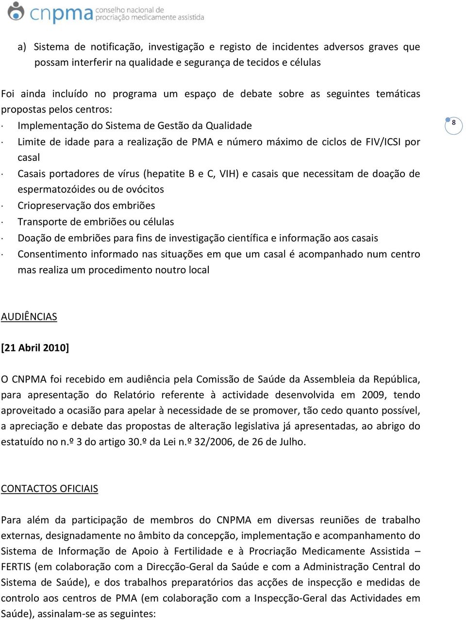 portadores de vírus (hepatite B e C, VIH) e casais que necessitam de doação de espermatozóides ou de ovócitos Criopreservação dos embriões Transporte de embriões ou células Doação de embriões para