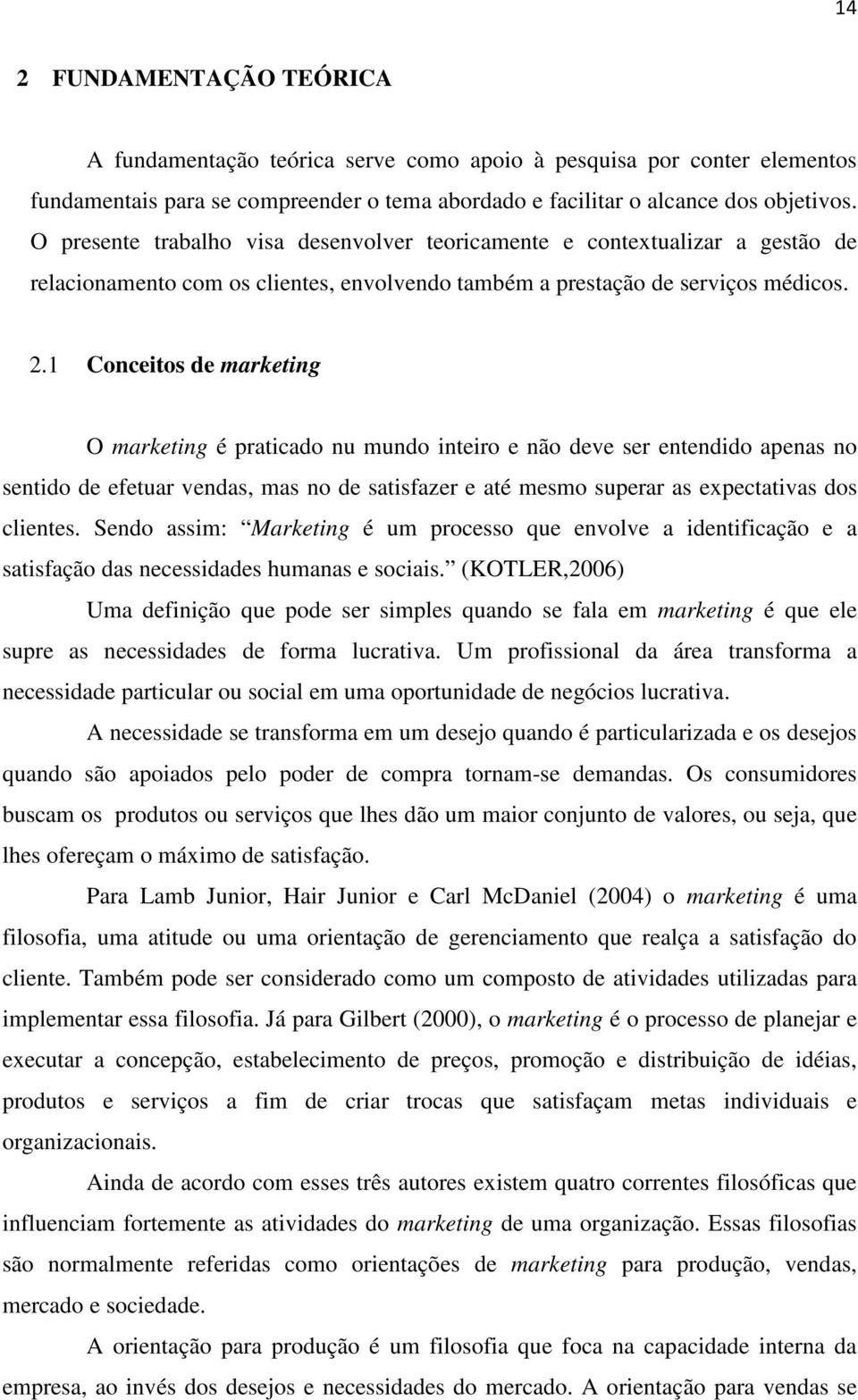 1 Conceitos de marketing O marketing é praticado nu mundo inteiro e não deve ser entendido apenas no sentido de efetuar vendas, mas no de satisfazer e até mesmo superar as expectativas dos clientes.