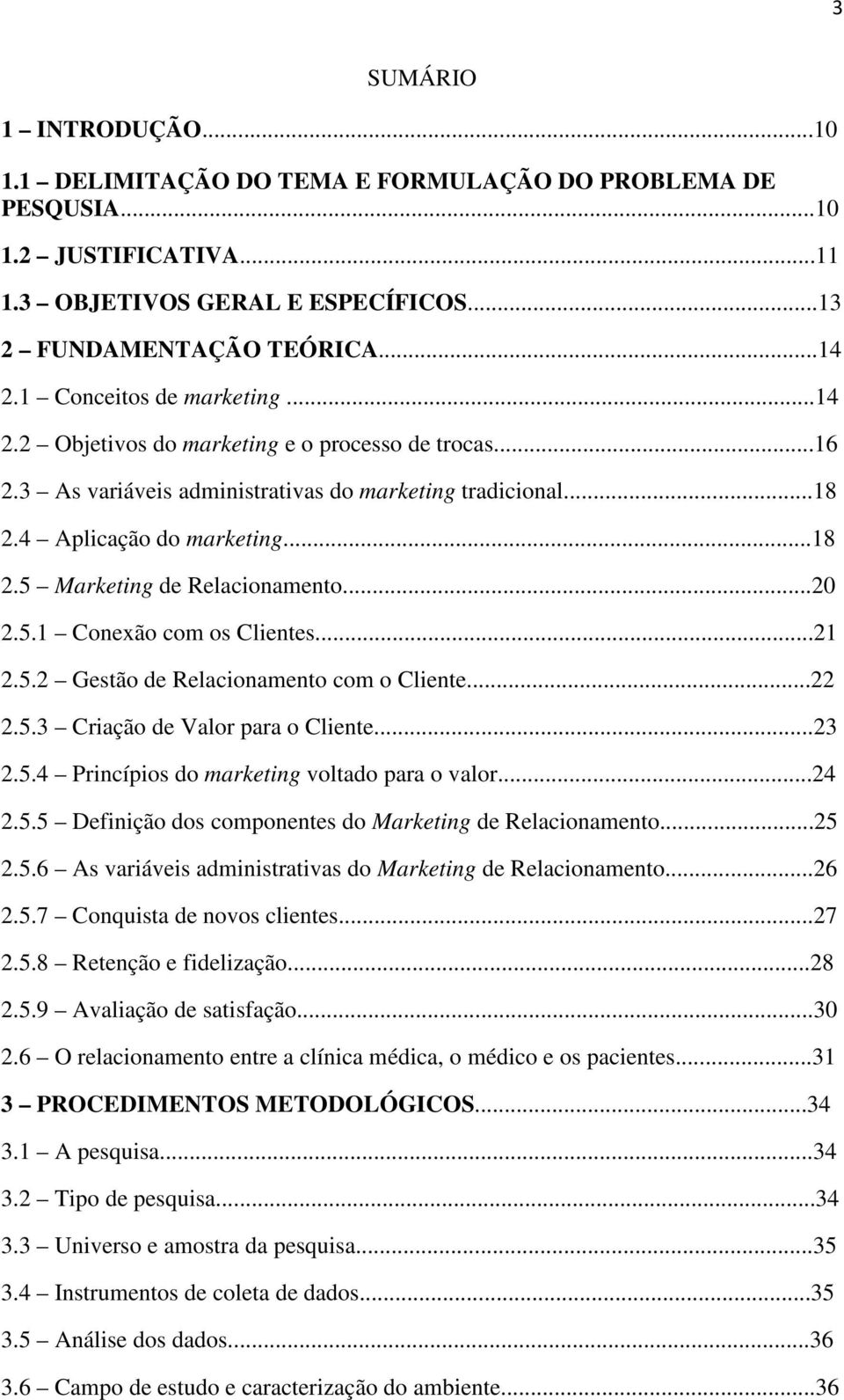 ..20 2.5.1 Conexão com os Clientes...21 2.5.2 Gestão de Relacionamento com o Cliente...22 2.5.3 Criação de Valor para o Cliente...23 2.5.4 Princípios do marketing voltado para o valor...24 2.5.5 Definição dos componentes do Marketing de Relacionamento.