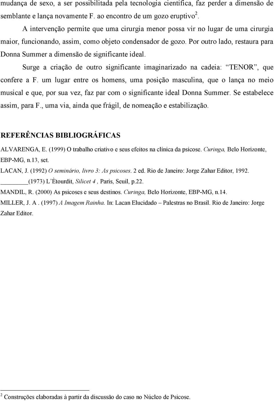 Por outro lado, restaura para Donna Summer a dimensão de significante ideal. Surge a criação de outro significante imaginarizado na cadeia: TENOR, que confere a F.