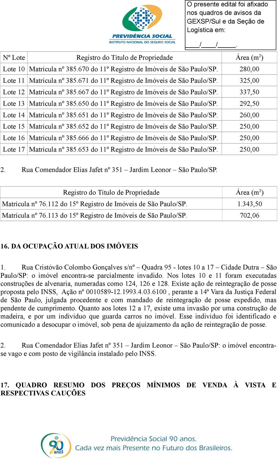 650 do 11º Registro de Imóveis de São Paulo/SP. 292,50 Lote 14 Matrícula nº 385.651 do 11º Registro de Imóveis de São Paulo/SP. 260,00 Lote 15 Matrícula nº 385.