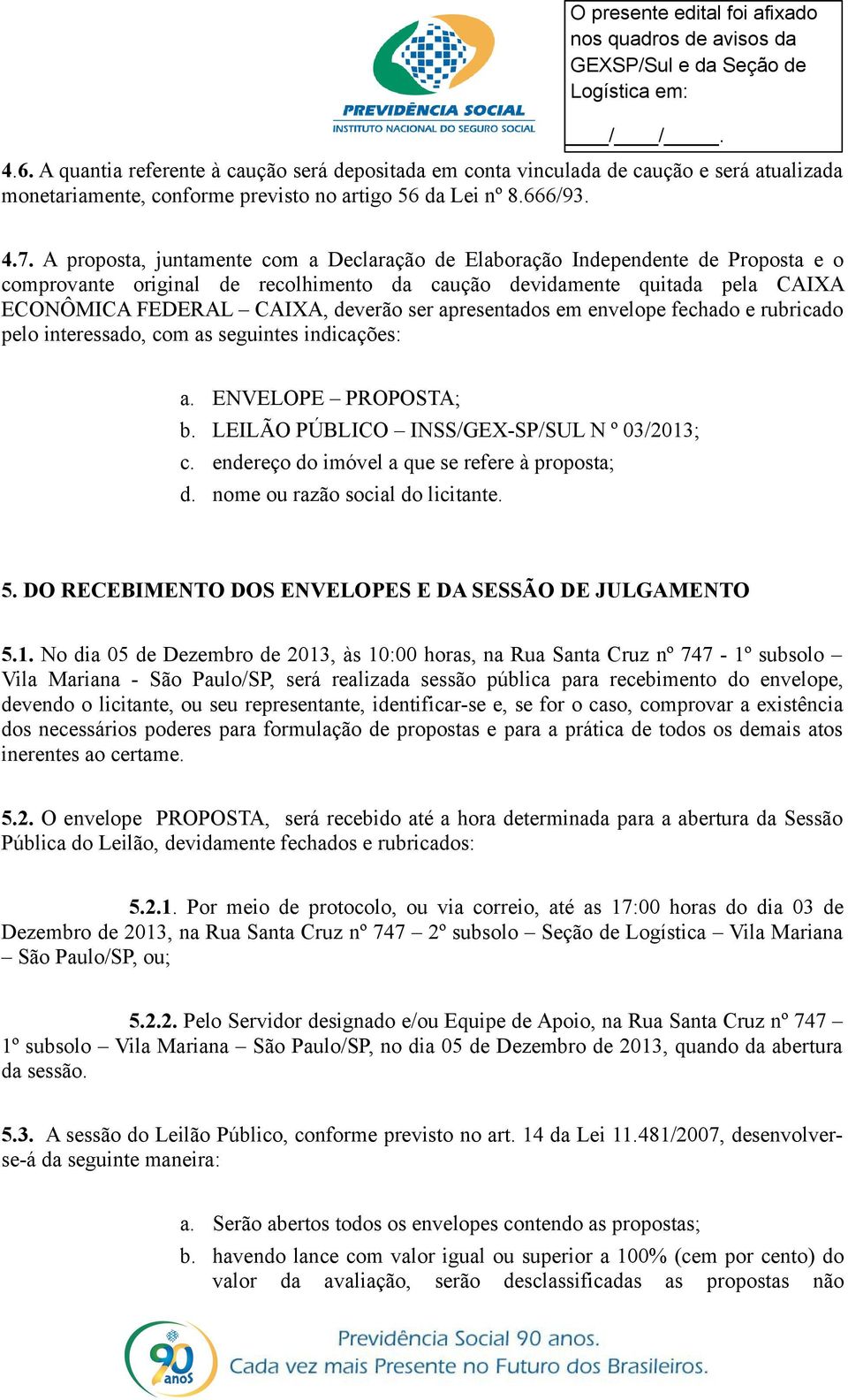 apresentados em envelope fechado e rubricado pelo interessado, com as seguintes indicações: a. ENVELOPE PROPOSTA; b. LEILÃO PÚBLICO INSS/GEX-SP/SUL N º 03/2013; c.