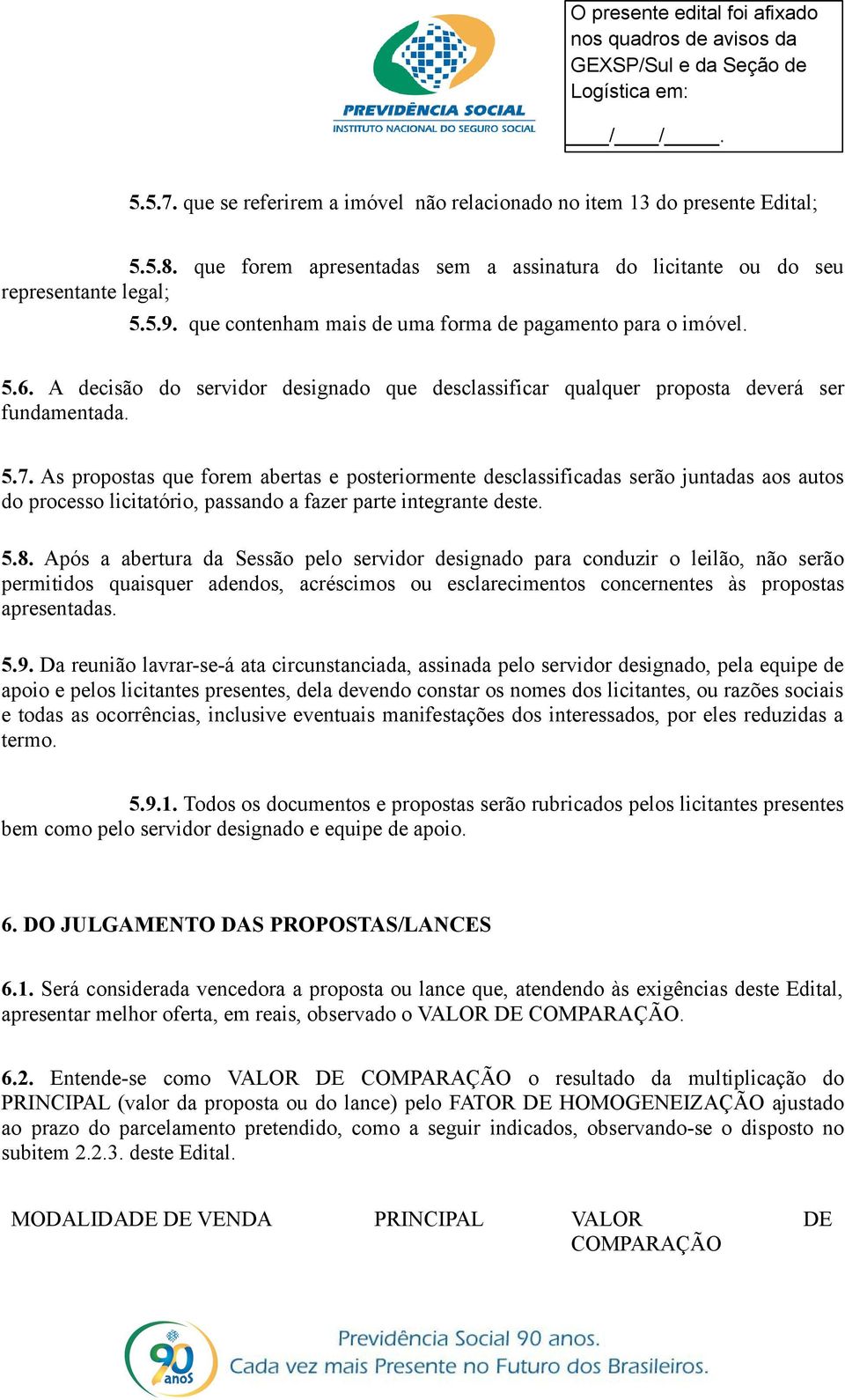 As propostas que forem abertas e posteriormente desclassificadas serão juntadas aos autos do processo licitatório, passando a fazer parte integrante deste. 5.8.