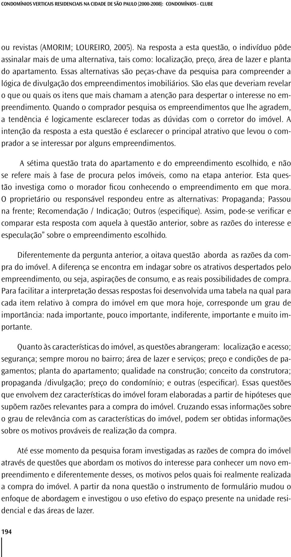 Essas alternativas são peças-chave da pesquisa para compreender a lógica de divulgação dos empreendimentos imobiliários.