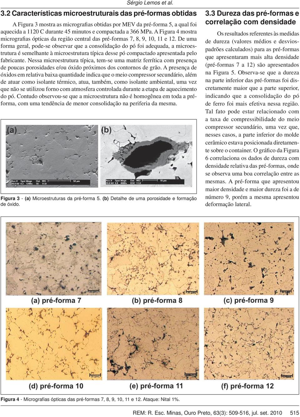 A Figura 4 mostra micrografias ópticas da região central das pré-formas 7, 8, 9, 10, 11 e 12.