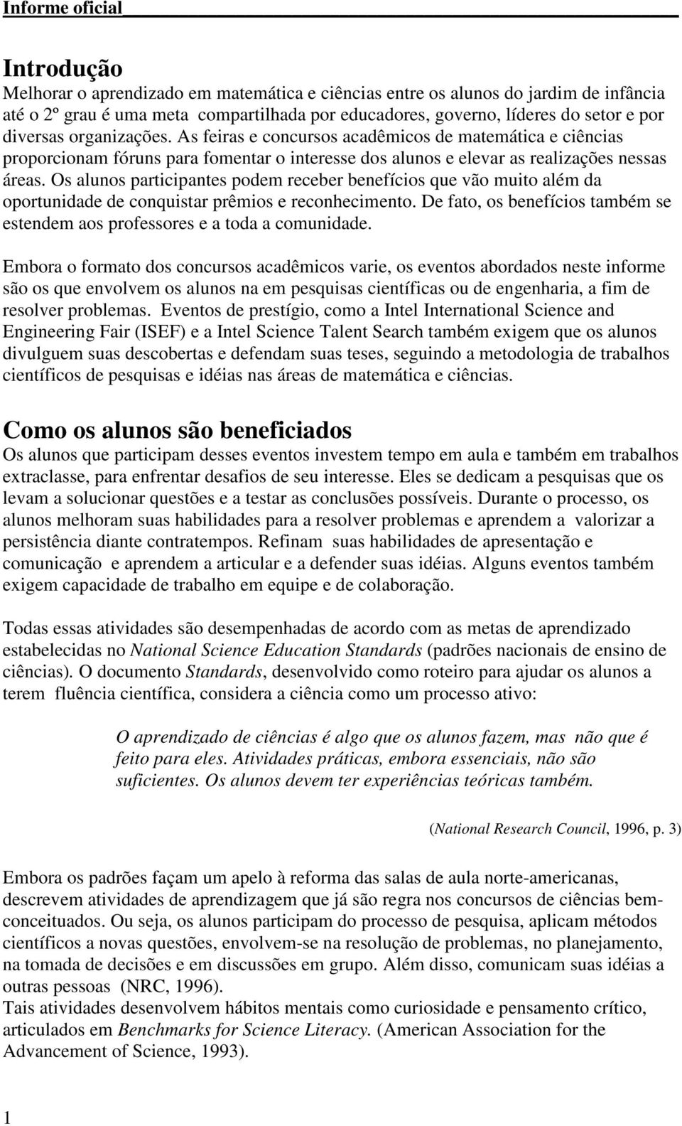 Os alunos participantes podem receber benefícios que vão muito além da oportunidade de conquistar prêmios e reconhecimento.