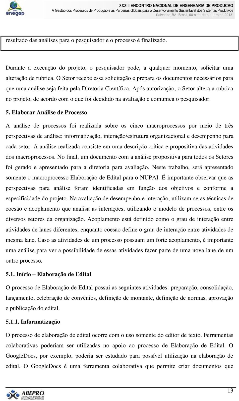 Após autorização, o Setor altera a rubrica no projeto, de acordo com o que foi decidido na avaliação e comunica o pesquisador. 5.