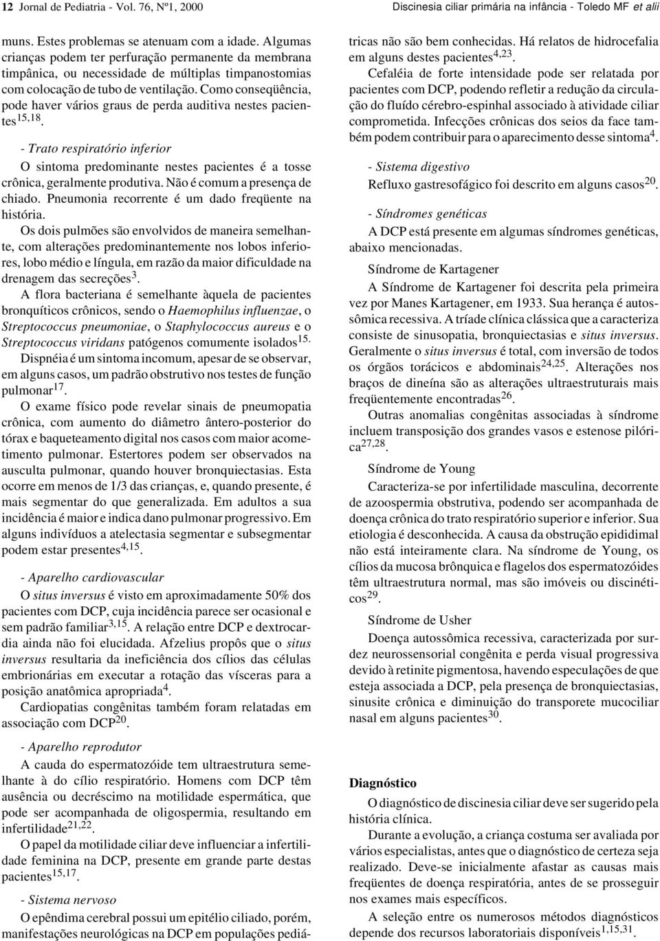 Como conseqüência, pode haver vários graus de perda auditiva nestes pacientes 15,18. - Trato respiratório inferior O sintoma predominante nestes pacientes é a tosse crônica, geralmente produtiva.